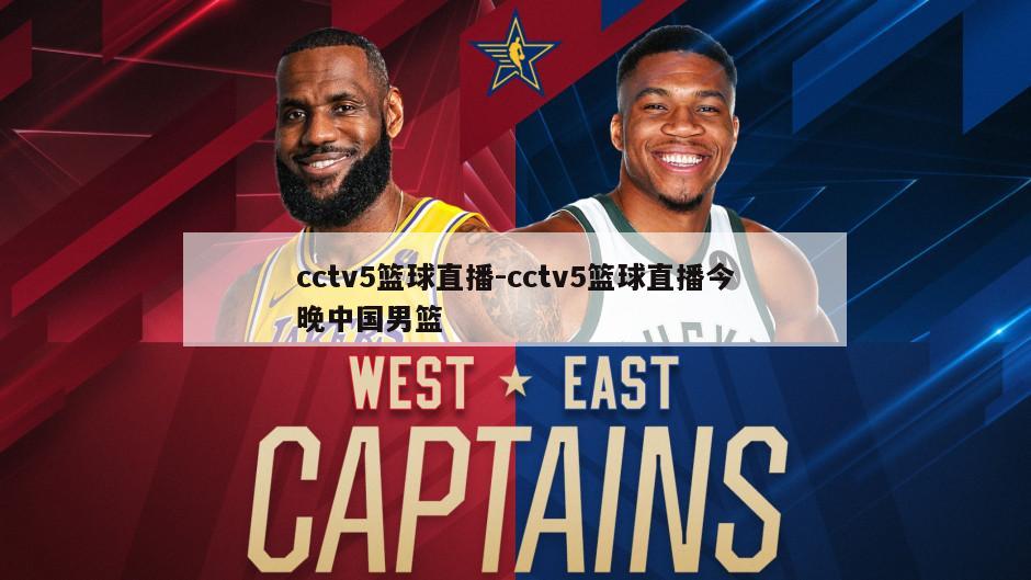 cctv5篮球直播-cctv5篮球直播今晚中国男篮